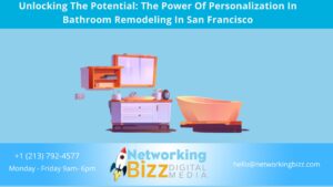 Unlocking The Potential: The Power Of Personalization In Bathroom Remodeling In San Francisco 