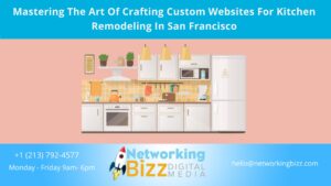 Mastering The Art Of Crafting Custom Websites For Kitchen Remodeling In San Francisco