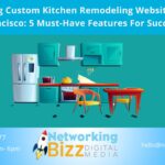 Enhancing Custom Kitchen Remodeling Websites In San Francisco: 5 Must-Have Features For Success