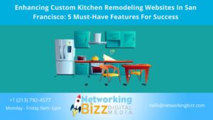 Enhancing Custom Kitchen Remodeling Websites In San Francisco: 5 Must-Have Features For Success